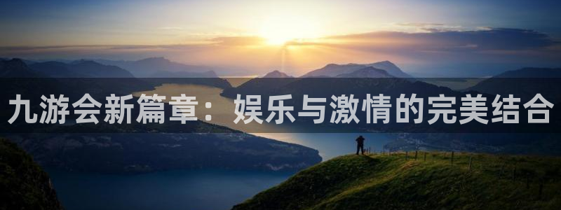 威廉希尔(williamhill)5：九游会新篇章：娱乐与激情的完美结合