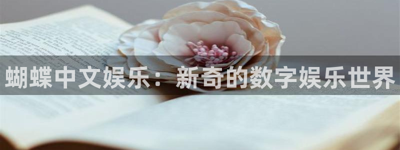 威廉希尔(williamhill)网站登录流程：蝴蝶中文娱乐：新奇的数字娱乐世界