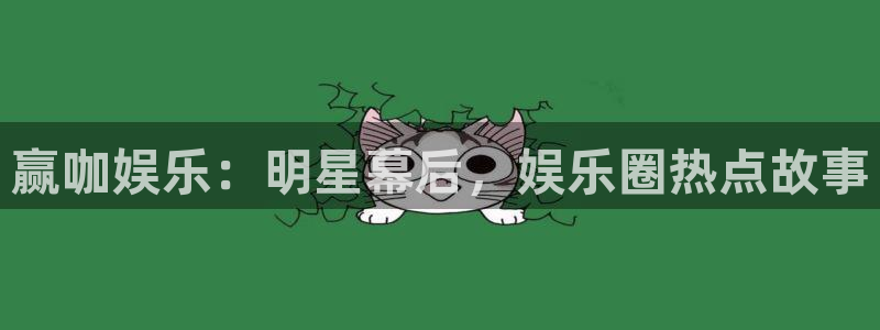 威廉希尔(williamhill)体育热门赛事有哪些：赢咖娱乐：明星幕后，娱乐圈