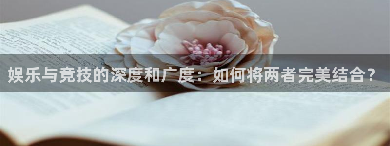 威廉希尔(williamhill)加拿大官网：娱乐与竞技的深度和广度：如何将两者